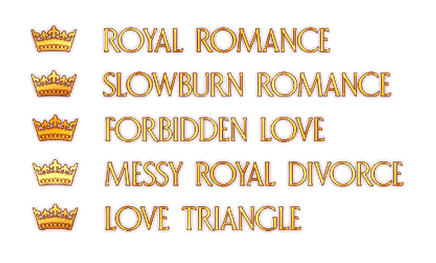 Royal Romance, Slowburn Romance, Forbidden Love, Messy Royal Divorce, Love Triangle